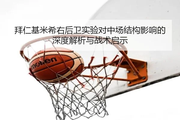 拜仁基米希右后卫实验对中场结构影响的深度解析与战术启示
